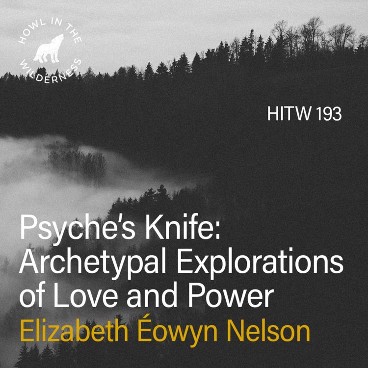 cover art for Psyche’s Knife: Archetypal Explorations of Love and Power | Elizabeth Éowyn Nelson | HITW 193