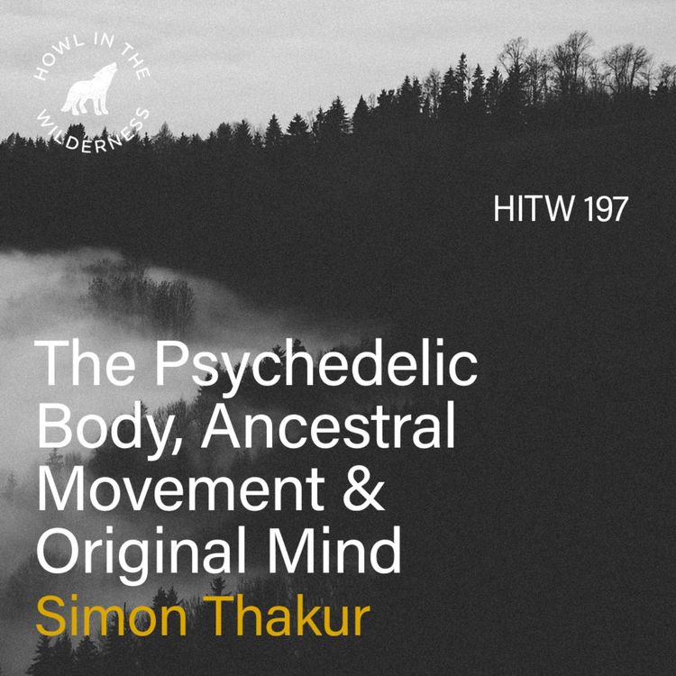 cover art for The Psychedelic Body, Ancestral Movement & Original Mind | Simon Thakur | HITW 197 
