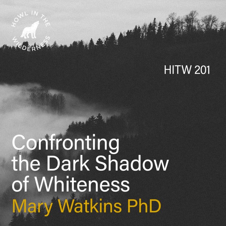 cover art for Confronting the Dark Shadow of Whiteness | Mary Watkins | HITW 201