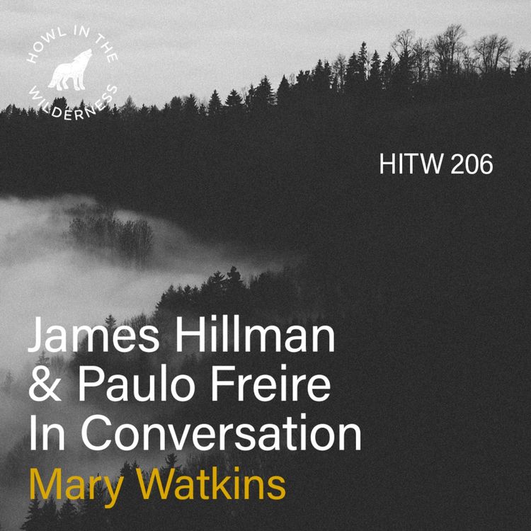 cover art for James Hillman & Paulo Freire In Conversation (RVP50) | Mary Watkins | HITW 206