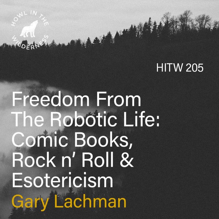 cover art for Freedom From the Robotic Life: Comic Books, Rock n’ Roll & Esotericism | Gary Lachman | HITW 205