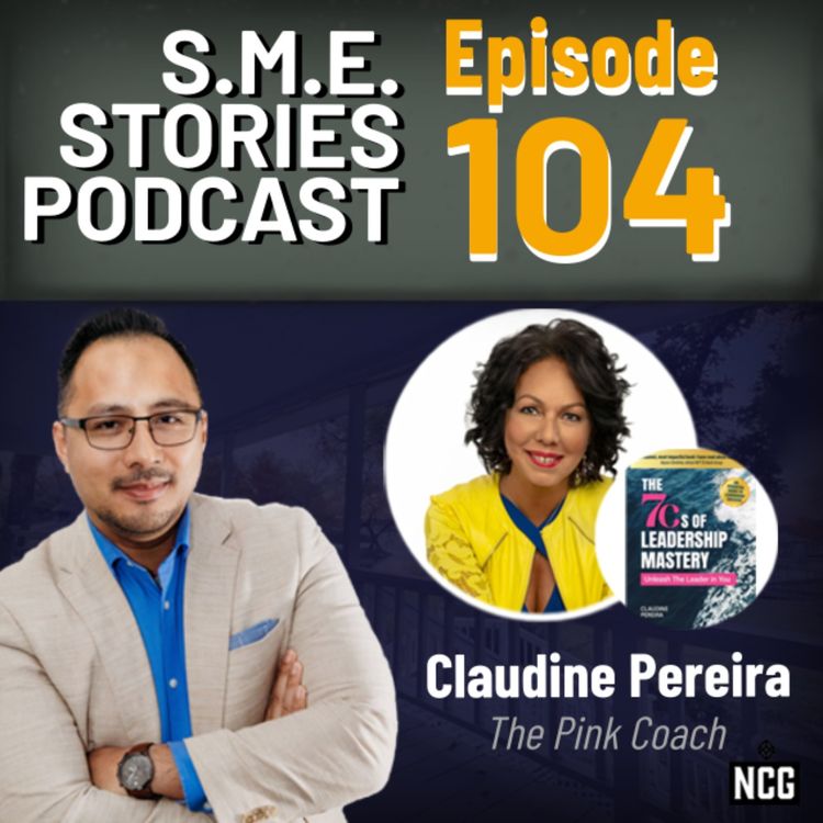 cover art for LEADERSHIP MASTERY Made Easy with Claudine Pereira's 7Cs | Episode 104 | S.M.E. Stories 