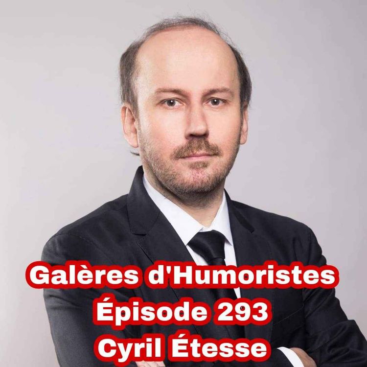 cover art for Galères d'Humoristes - Épisode 293: Cyril Étesse