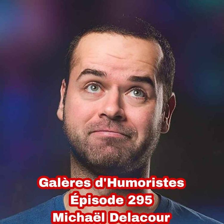 cover art for Galères d'Humoristes - Épisode 295: Michaël Delacour