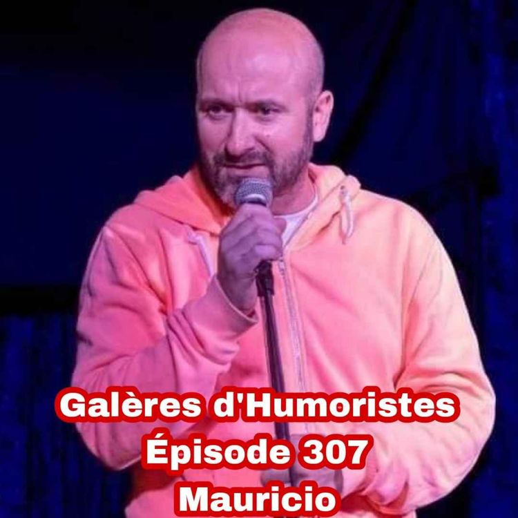 cover art for Galères d'Humoristes - Épisode 307: Mauricio