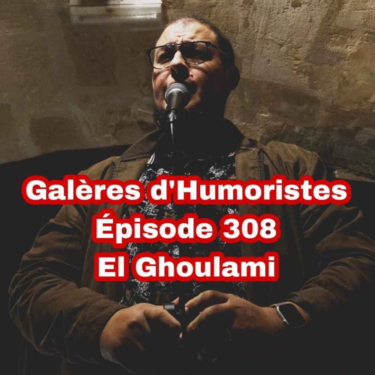 cover art for Galères d'Humoristes - Épisode 308: El Ghoulami