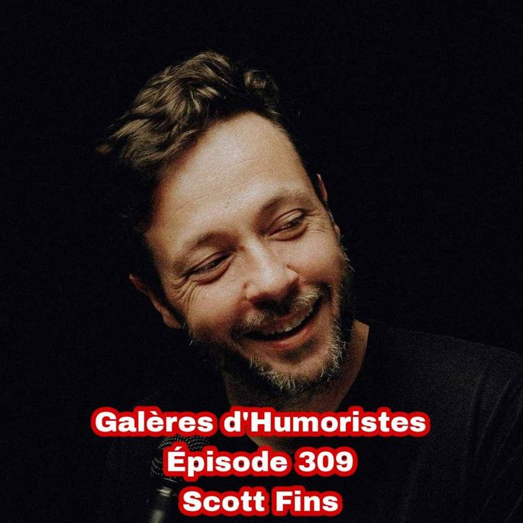 cover art for Galères d'Humoristes - Épisode 309: Scott Fins