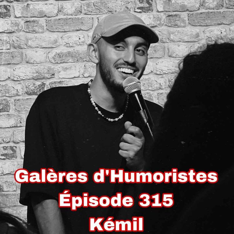 cover art for Galères d'Humoristes - Épisode 315: Kémil