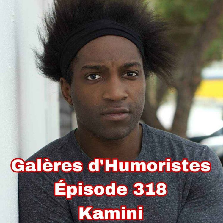 cover art for Galères d'Humoristes - Épisode 318: Kamini