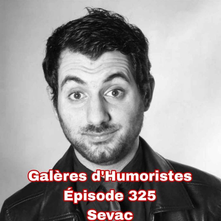 cover art for Galères d'Humoristes - Épisode 325: Sevac