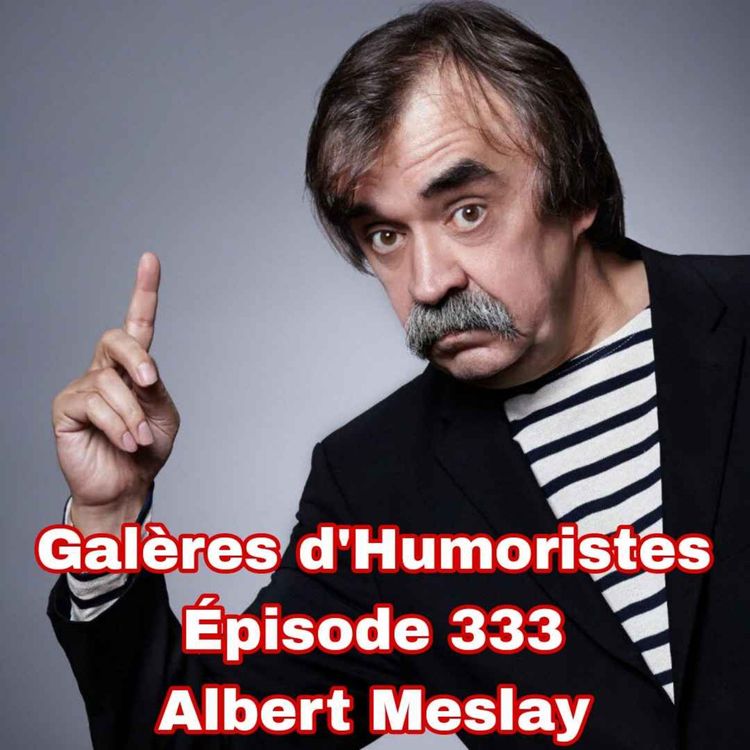 cover art for Galères d'Humoristes - Épisode 333: Albert Meslay