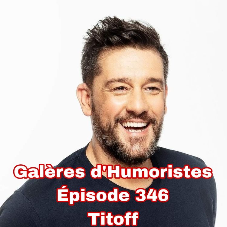 cover art for Galères d'Humoristes - Épisode 346: Titoff