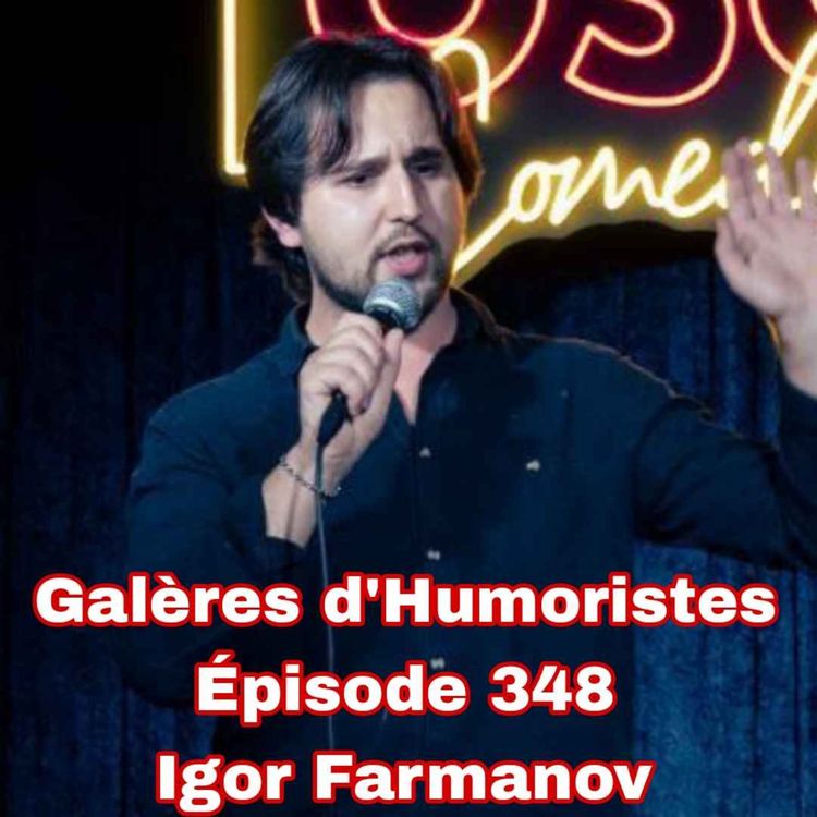 cover art for Galères d'Humoristes - Épisode 348: Igor Farmanov