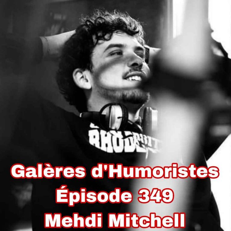 cover art for Galères d'Humoristes - Épisode 349: Mehdi Mitchell