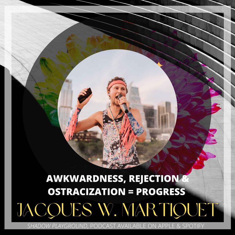 cover art for Awkwardness, rejection & ostracization = progress with Jacques Martiquet