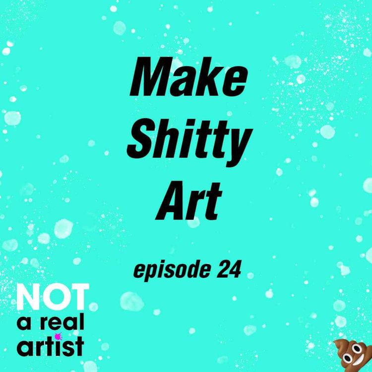 cover art for EP24: Make Shitty Art