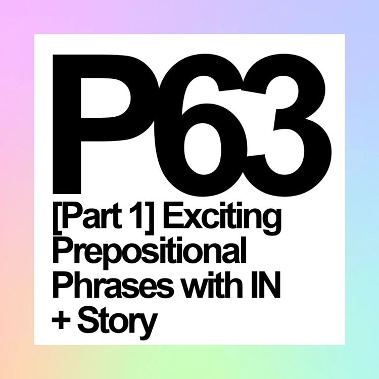 cover art for P63 [Part 1] Exciting Prepositional Phrases with IN + Story