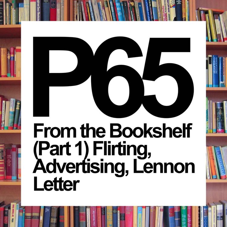 cover art for P65 (Part 1) From the Bookshelf 📖 Flirting, Advertising, Lennon Letter