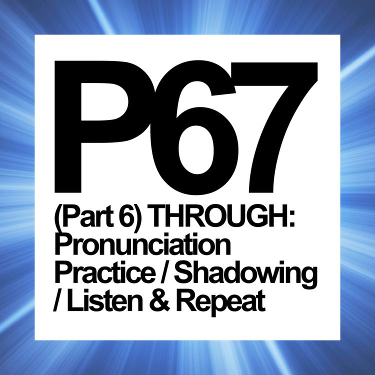 cover art for P67 (Part 6) Pronunciation Practice / Shadowing / Listen & Repeat