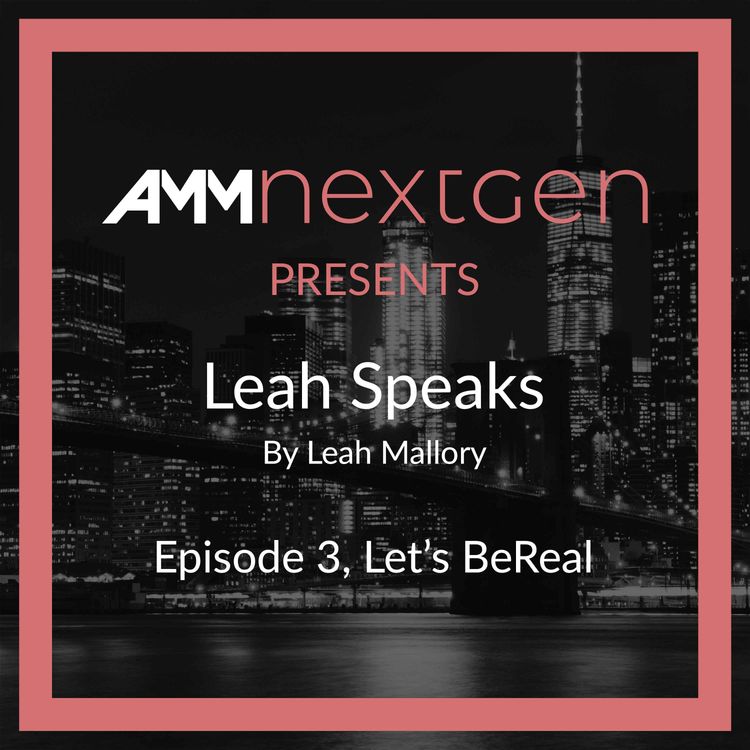 cover art for AMM NextGen Presents: Leah Speaks. Episode 3, Let's BeReal by Leah Mallory