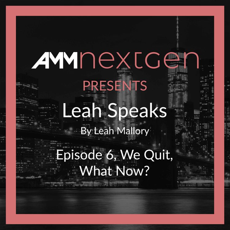 cover art for AMM NextGen Presents: Leah Speaks. Episode 6, We Quit, What Now? by Leah Mallory