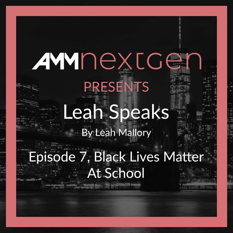 cover art for AMM NextGen Presents: Leah Speaks. Episode 7, Black Lives Matter At School by Leah Mallory