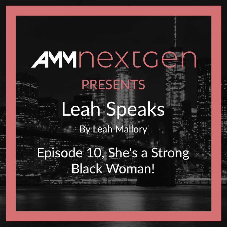 cover art for AMM NextGen Presents: Leah Speaks. Episode 10, She's a Strong Black Woman! by Leah Mallory