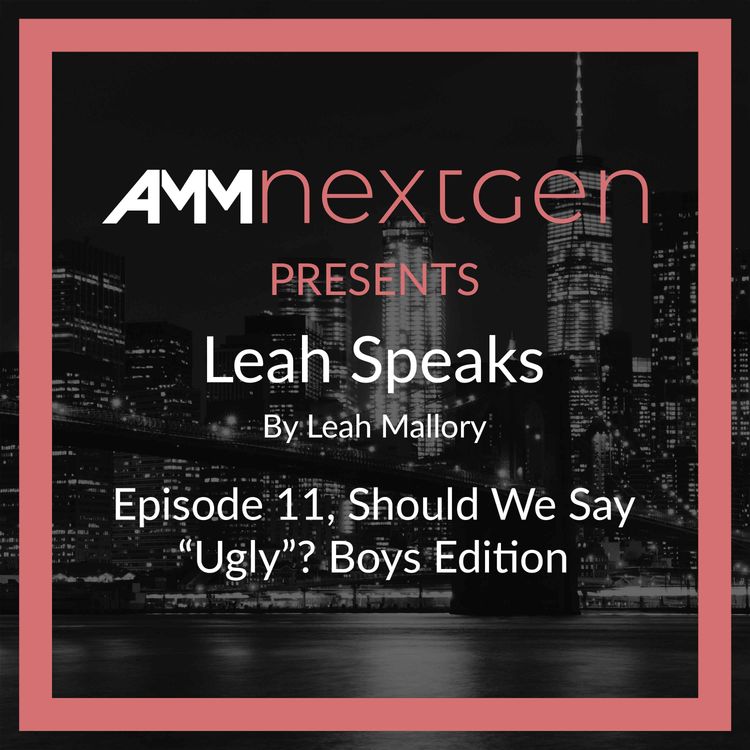 cover art for AMM NextGen Presents: Leah Speaks. Episode 11, Should We Say "Ugly"? Boys Edition by Leah Mallory