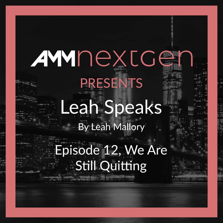 cover art for AMM NextGen Presents: Leah Speaks. Episode 12, We Are Still Quitting by Leah Mallory