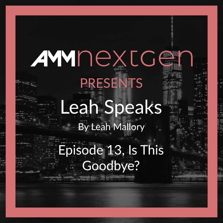 cover art for AMM NextGen Presents: Leah Speaks. Episode 13, Is This Goodbye? by Leah Mallory