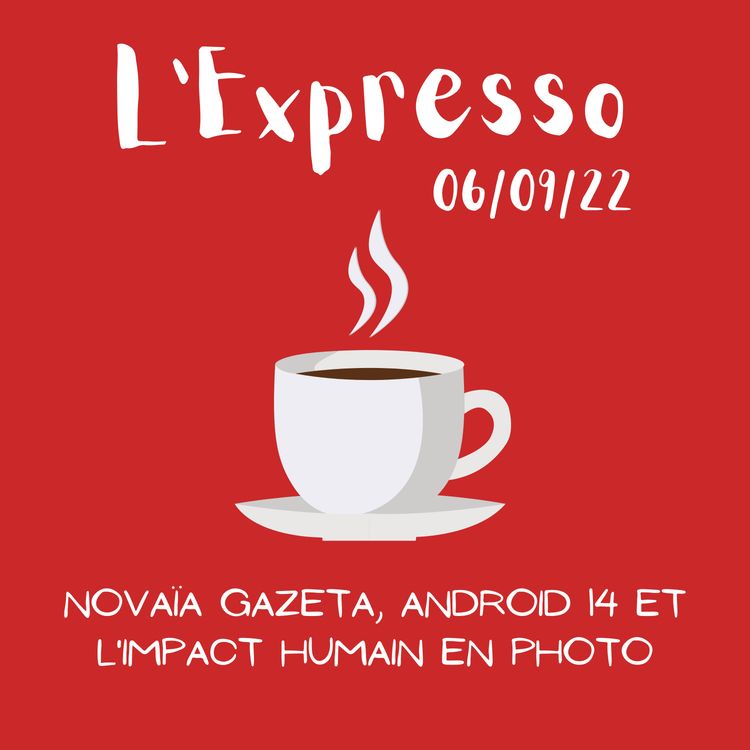 cover art for L'Expresso #2 : Novaïa Gazeta, Android 14 et L'impact humain en photo