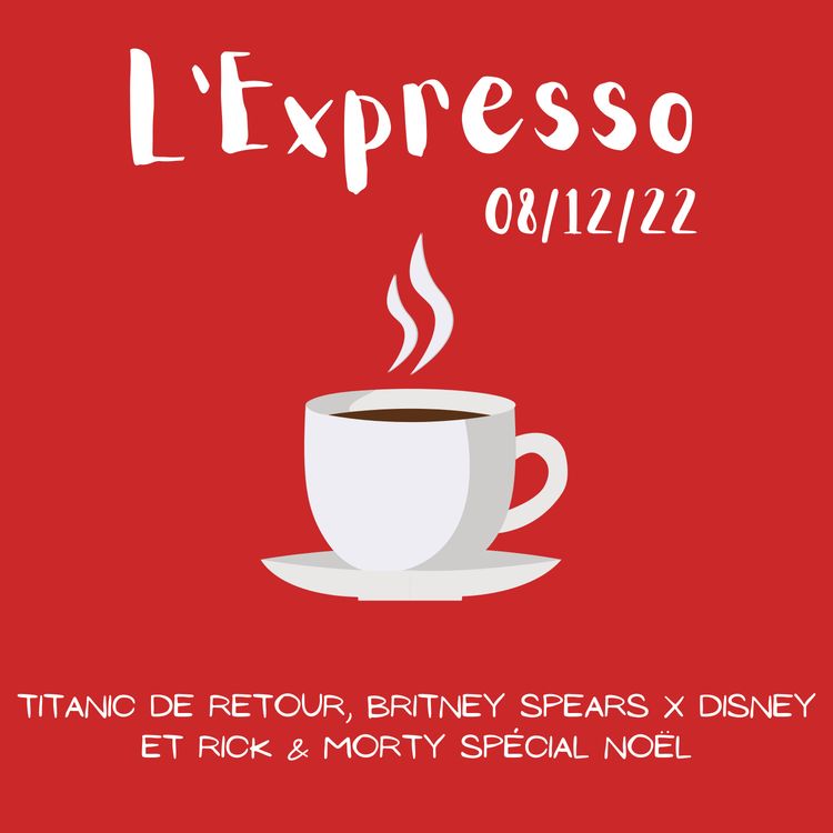 cover art for L'Expresso #52 : Titanic de retour, Britney Spears x Disney et Rick & Morty spécial Noël
