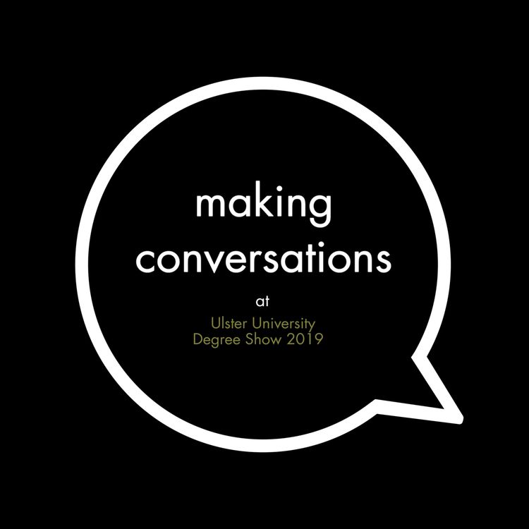 cover art for Ulster University Degree Show 2019 - Making Conversations Podcast