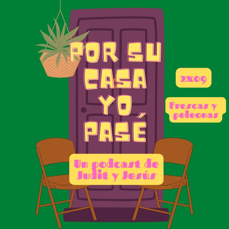 cover art for POR SU CASA YO PASÉ | 2x09 Frescas y peleonas