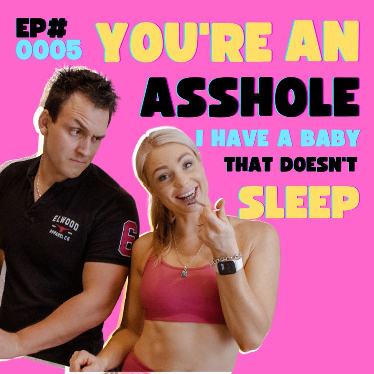 cover art for EP#0005 - You’re An Asshole, I Have A Baby Who Doesn’t Sleep