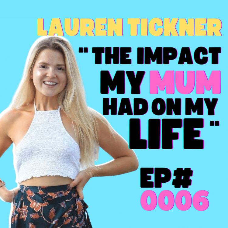 cover art for EP#0006 - Lauren Tickner: The Impact My Mum Had On My Life