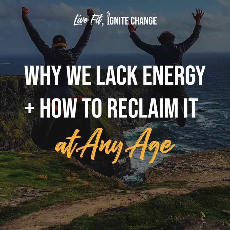 cover art for Why We Lack Energy + How to Reclaim it at Any Age | Ep 25