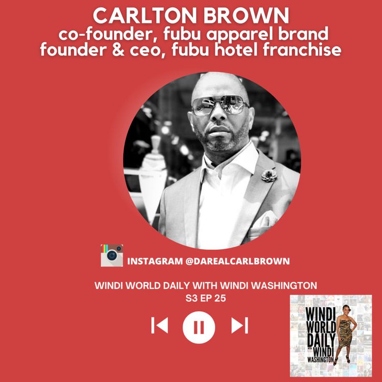 cover art for Carlton Brown, Co-Founder, FUBU Apparel Brand, Founder & CEO, FUBU Hotel Franchise | S3 EP 25