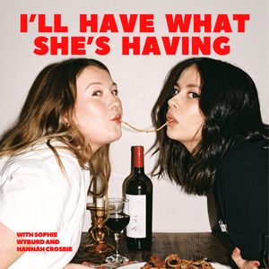 cover art for I'll Have What She's Having with Sophie Wyburd and Hannah Crosbie