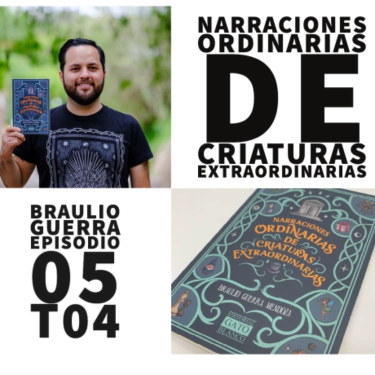 cover art for S04 E05: Narraciones ordinarias de criaturas extraordinarias con Braulio Guerra (@brauliomago)
