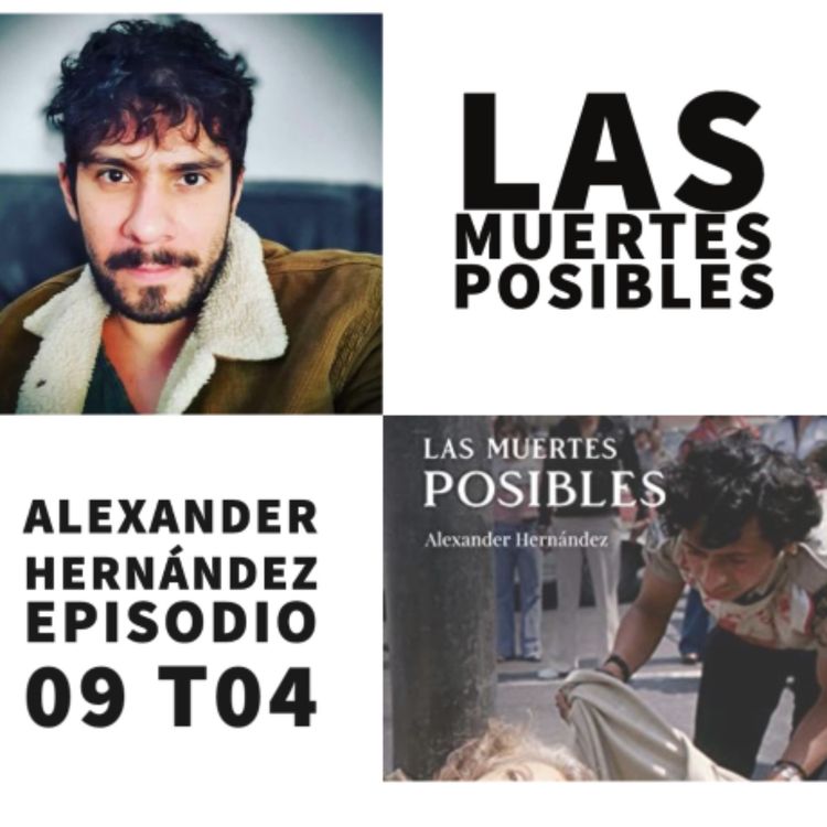cover art for S04 E09: Las muertes posibles con Alexander Hernández (@halexhander)