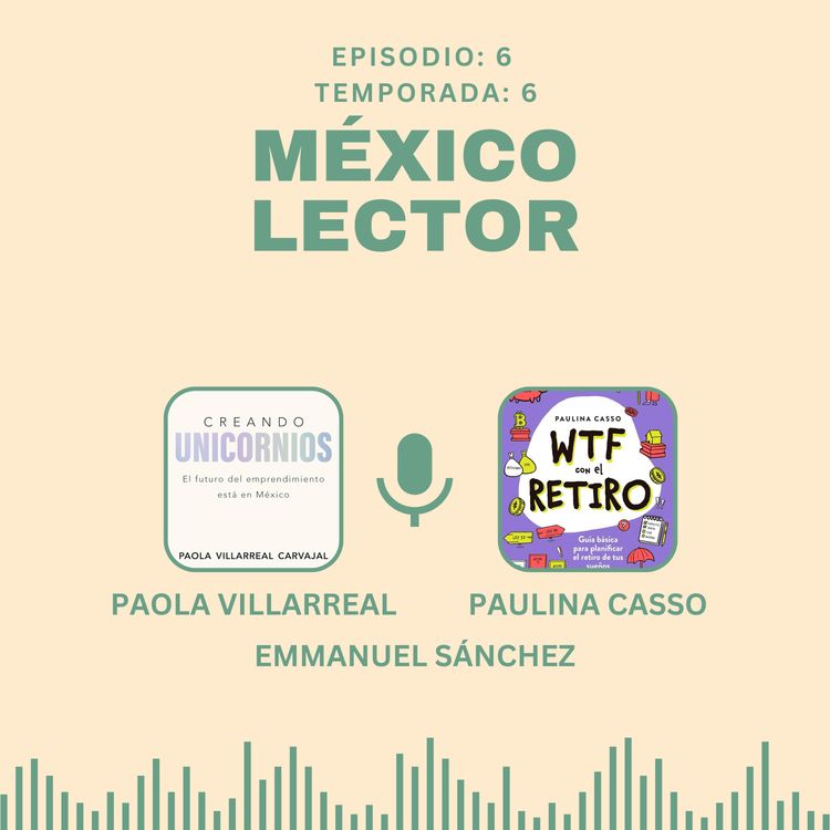 cover art for S06 E6: Unicornios y ahorrar para el retiro con Paola Villareal, Paulina Casso y Emmanuel Sánchez