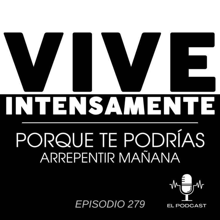 cover art for Vive intensamente porque te podrías arrepentir mañana