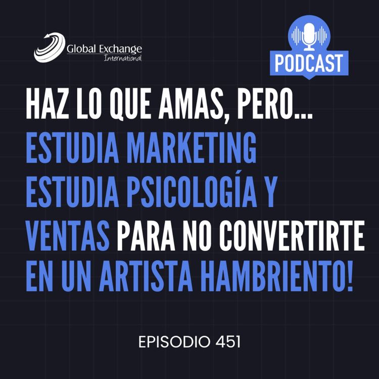 cover art for Haz lo que AMAS, pero estudia Marketing, psicología y ventas para no convertirte en un artista hambriento
