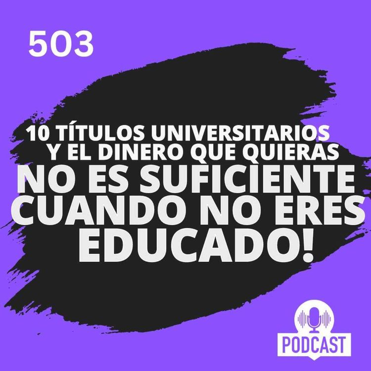 cover art for 10 Títulos universitarios y el dinero que quieras no es suficiente cuando NO ERES EDUCADO