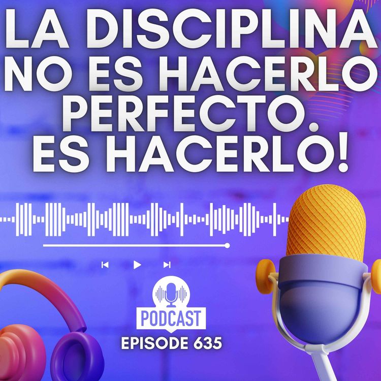 cover art for La Disciplina NO es hacerlo Perfecto. Es Hacerlo!