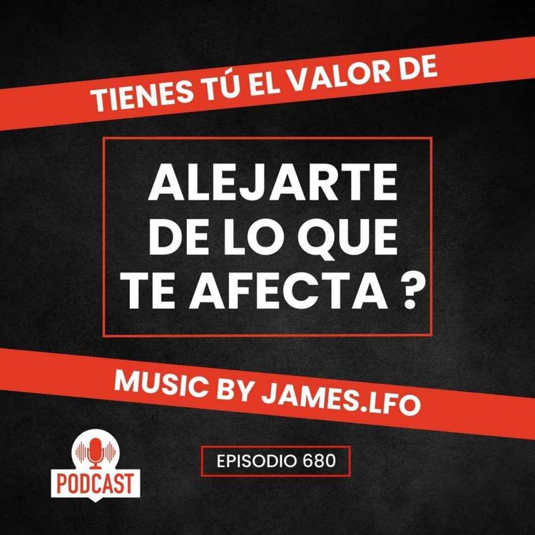 cover art for Tienes tú el valor de alejarte de lo que te afecta ?