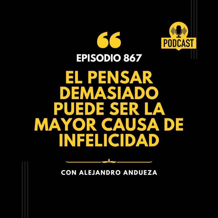 cover art for El pensar demasiado puede ser la mayor causa de Infelicidad.