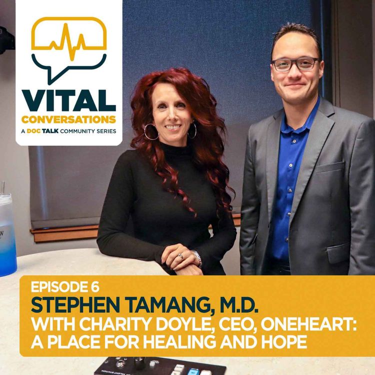 cover art for Part 6: Vital Conversations with Dr. Stephen Tamang and Charity Doyle, CEO of OneHeart: A Place for Healing and Hope