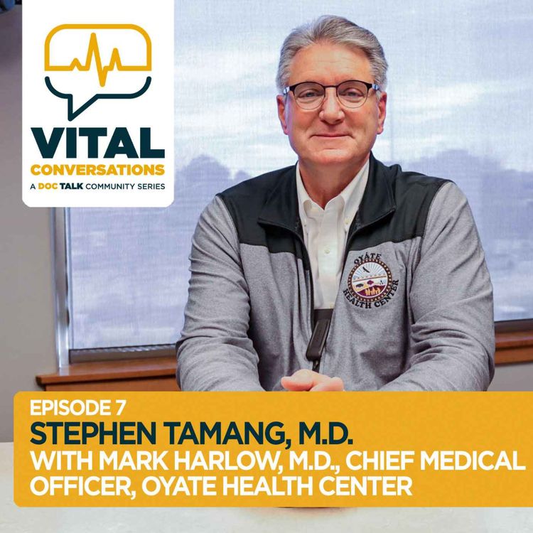cover art for Part 7: Vital Conversations with Dr. Stephen Tamang and  Mark Harlow, M.D., Orthopedic Surgeon and Lead Physician at Oyate Health Center